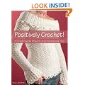 Positively Crochet: 50 Fashionable Projects and Inspirational Tips