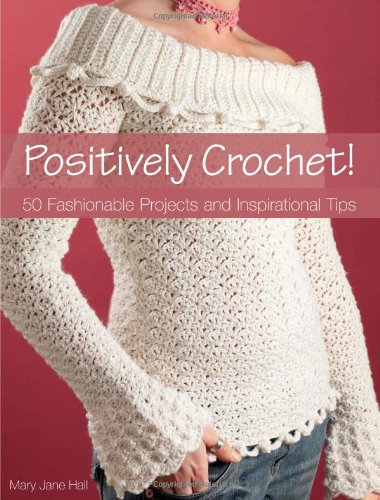 Positively Crochet!: 50 Fashionable Projects