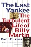 The Last Yankee: The Turbulent Life of Billy Martin
