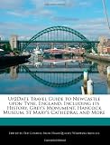 Up2Date Travel Guide to Newcastle upon Tyne, England, Including its History, Grey s Monument, Hancock Museum, St Mary s Cathedral and More