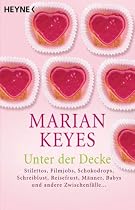 Unter der Decke: Stilettos, Filmjobs, Schokodrops, Schreiblust, Reisefrust, M&auml;nner, Babys und andere Zwischenf&auml;lle
