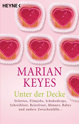 Unter der Decke: Stilettos, Filmjobs, Schokodrops, Schreiblust, Reisefrust, Männer, Babys und andere Zwischenfälle Unter der Decke: Stilettos, Filmjobs, Schokodrops, Schreiblust, Reisefrust, Männer, Babys und andere Zwischenfälle
