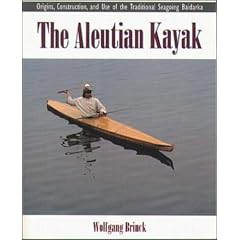 Aleutian Kayak: Origins, Construction and Use of the Traditional Seagoing Baidarka