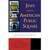 Jews and the American Public Square: Debating Religion and Republic