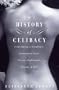 A History of Celibacy: From Athena to Elizabeth I, Leonardo da Vinci, Florence Nightingale, Gandhi, and Cher