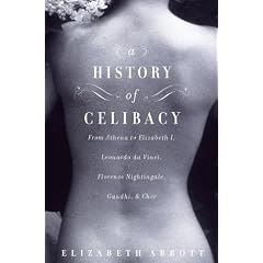 A History of Celibacy: From Athena to Elizabeth I, Leonardo Da Vinci, Florence Nightingale, Ghandi, and Cher