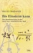 Bis Einstein kam. Die abenteuerliche Suche nach dem Geheimnis der Welt