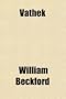 Vathek; An Arabian Tale ; With a Memoir of the Author and Notes Critical and Explanatory