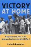 Victory at Home: Manpower and Race in the American South During World War II (Economy and Society in the Modern South)