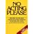 No Acting Please