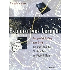 Exploratives Lernen. Der pers�nliche Weg zum Erfolg. Ein Arbeitsbuch f�r Studium, Beruf und Weiterbildung