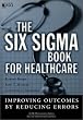 The Six Sigma Book for Healthcare: Improving Outcomes by Reducing Errors