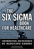The Six Sigma Book for Healthcare: Improving Outcomes by Reducing Errors