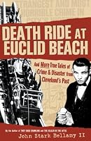 Death Ride at Euclid Beach: And More True Tales of Crime & Disaster from Cleveland's Past