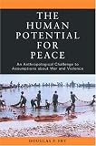 The Human Potential for Peace: An Anthropological Challenge to Assumptions about War and Violence