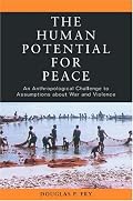 The Human Potential for Peace: An Anthropological Challenge to Assumptions about War and Violence