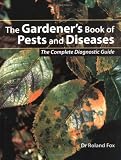 Gardener's Book of Pests and Diseases: The Complete Diagnostic Guide