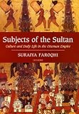 Subjects of the Sultan: Culture and Daily Life in the Ottoman Empire