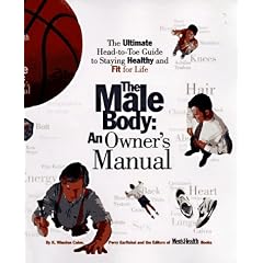 Male Body: An Owner's Manual: The Ultimate Head to Toe Guide to Staying Healthy and Fit for Life