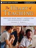 The Heart of Teaching: Creating High Impact Lessons for the Adolescent Learner (Jossey-Bass Teacher)