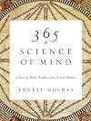 365 Science of Mind: A Year of Daily Wisdom from Ernest Holmes