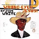 Jim White - Wrong-Eyed Jesus! (Mysterious Tale of How I Shouted)