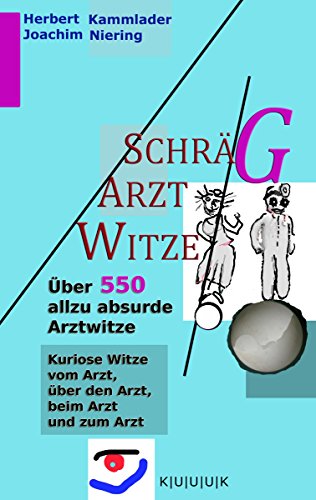 Schräg-Arzt-Witze: Über 550 allzu absurde Arztwitze - Kuriose Arztwitze vom Arzt, über den Arzt, beim Arzt und zum Arzt (German Edition)