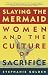 Books : Slaying the Mermaid: Women and the Culture of Sacrifice