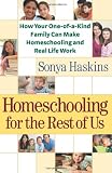 Homeschooling for the Rest of Us: How Your One-of-a-Kind Family Can Make Homeschooling and Real Life Work