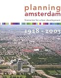 Planning Amsterdam: Scenarios for Urban Development 1928-2003