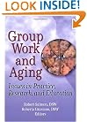 Group Work And Aging: Issues In Practice, Research, And Education (Journal of Gerontological Social Work)
