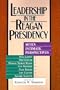 Leadership in the Reagan Presidency: Seven Intimate Perspectives (Miller Center Reagan Oral History Series)