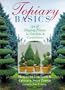 Topiary Basics: Art of Shaping Plants in Gardens & Containers