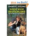 Durchs wilde Deutschland: Von den Alpen bis zum Wattenmeer