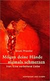 M&ouml;gen deine H&auml;nde niemals schmerzen: Iran - Eine verbotene Liebe - Bruni Prasske