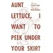 Aunt Lettuce, I Want to Peek Under Your Skirt