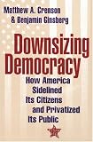 Downsizing Democracy: How America Sidelined Its Citizens and Privatized Its Public