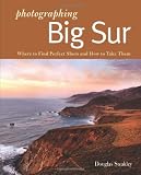 Search : Photographing Big Sur: Where to Find Perfect Shots and How to Take Them (The Photographer's Guide)