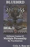 Bluebird: Deliberate Creation of Multiple Personality by Psychiatrists (0970452519) by Ross, Colin A.