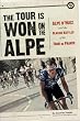 The Tour is Won on the Alpe: Alpe D'Huez and the Classic Battles of the Tour De France (Photography)