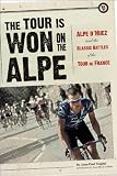 The Tour Is Won on the Alpe: Alpe d'Huez and the Classic Battles of the Tour de France (Photography)