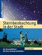 Sternbeobachtung in der Stadt. Der Himmelsf�hrer f�r Park, Terrasse und Balkon