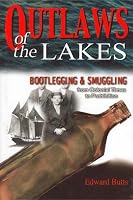 Outlaws of the Lakes: Bootlegging & Smuggling from Colonial Times to Prohibition