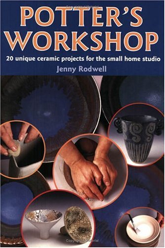 Potter's Workshop: 20 Unique Ceramic Projects for the Small Home Studio