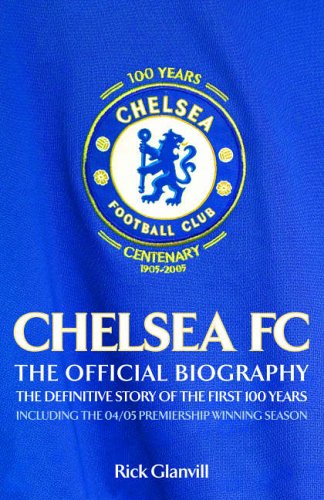 Chelsea FC: The Official Biography - The Definitive Story of the First 100 Years