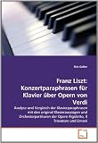 Franz Liszt: Konzertparaphrasen f�r Klavier �ber Opern von Verdi: Analyse und Vergleich der Klavierparaphrasen mit den original Klavierausz�gen und ... der Opern Rigoletto, Il Trovatore und Ernani - Rita Goller