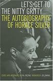 Let's Get to the Nitty Gritty: The Autobiography of Horace Silver