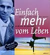 Einfach mehr vom Leben. Anleitung f�r Gl�ck und Erfolg.