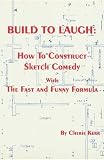 Build to Laugh: How to Construct Sketch Comedy With the Fast and Funny Formula