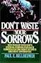 Don't Waste Your Sorrows: New Insight Into God's Eternal Purpose for Each Christian in the Midst of Life's Greatest Adversities